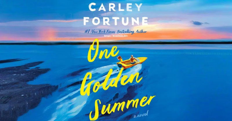 One Golden Summer by Carley Fortune – A Heartwarming Tale of Love and Self-Discovery